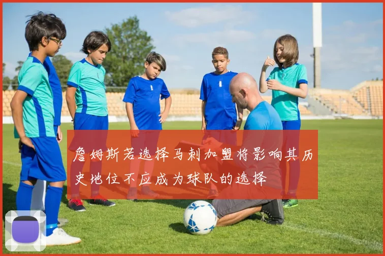 詹姆斯若选择马刺加盟将影响其历史地位不应成为球队的选择
