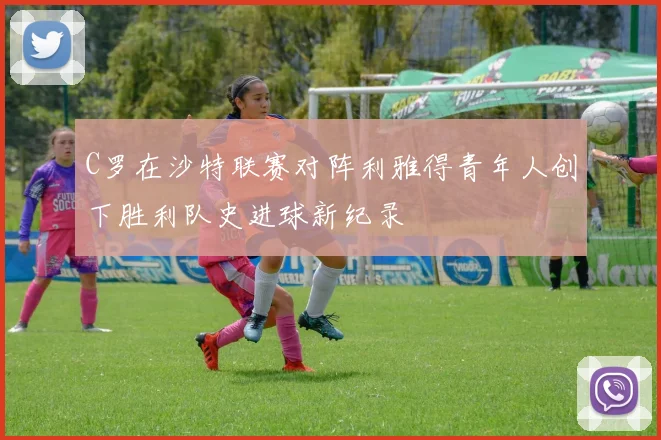 C罗在沙特联赛对阵利雅得青年人创下胜利队史进球新纪录