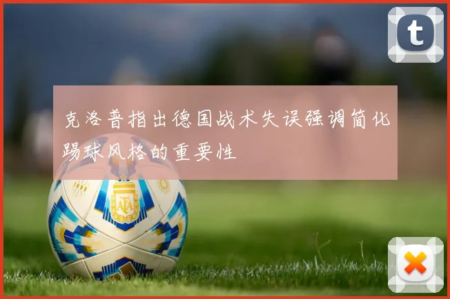 克洛普指出德国战术失误强调简化踢球风格的重要性