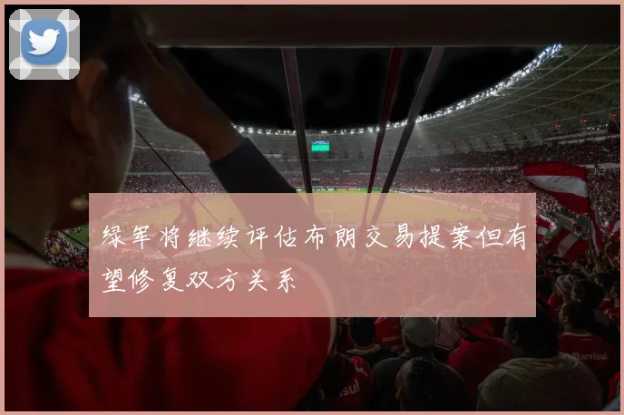 绿军将继续评估布朗交易提案但有望修复双方关系